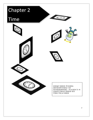 7
Chapter 2
Time
Required Work:
Hom ework cD
Workbook: Pages 5- 6
Test Provided by
the Teacher
 