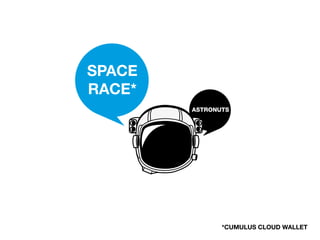 SPACE
RACE*




        *CUMULUS CLOUD WALLET
 