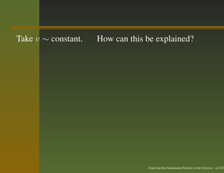 Take v ∼ constant.   How can this be explained?




                                  Exploring the Fundamental Particles in the Universe – p.23/29
 