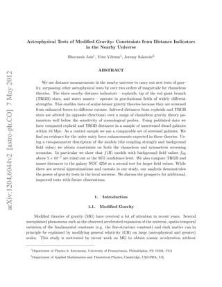Astrophysical Tests of Modiﬁed Gravity: Constraints from Distance Indicators
                                                                       in the Nearby Universe

                                                                         Bhuvnesh Jain1 , Vinu Vikram1 , Jeremy Sakstein2


                                                                                               ABSTRACT
arXiv:1204.6044v2 [astro-ph.CO] 7 May 2012




                                                         We use distance measurements in the nearby universe to carry out new tests of grav-
                                                     ity, surpassing other astrophysical tests by over two orders of magnitude for chameleon
                                                     theories. The three nearby distance indicators – cepheids, tip of the red giant branch
                                                     (TRGB) stars, and water masers – operate in gravitational ﬁelds of widely diﬀerent
                                                     strengths. This enables tests of scalar-tensor gravity theories because they are screened
                                                     from enhanced forces to diﬀerent extents. Inferred distances from cepheids and TRGB
                                                     stars are altered (in opposite directions) over a range of chameleon gravity theory pa-
                                                     rameters well below the sensitivity of cosmological probes. Using published data we
                                                     have compared cepheid and TRGB distances in a sample of unscreened dwarf galaxies
                                                     within 10 Mpc. As a control sample we use a comparable set of screened galaxies. We
                                                     ﬁnd no evidence for the order unity force enhancements expected in these theories. Us-
                                                     ing a two-parameter description of the models (the coupling strength and background
                                                     ﬁeld value) we obtain constraints on both the chameleon and symmetron screening
                                                     scenarios. In particular we show that f (R) models with background ﬁeld values fR0
                                                     above 5 × 10−7 are ruled out at the 95% conﬁdence level. We also compare TRGB and
                                                     maser distances to the galaxy NGC 4258 as a second test for larger ﬁeld values. While
                                                     there are several approximations and caveats in our study, our analysis demonstrates
                                                     the power of gravity tests in the local universe. We discuss the prospects for additional,
                                                     improved tests with future observations.



                                                                                          1.    Introduction

                                                                                      1.1.     Modiﬁed Gravity

                                                  Modiﬁed theories of gravity (MG) have received a lot of attention in recent years. Several
                                             unexplained phenomena such as the observed accelerated expansion of the universe, spatio-temporal
                                             variation of the fundamental constants (e.g. the ﬁne-structure constant) and dark matter can in
                                             principle be explained by modifying general relativity (GR) on large (astrophysical and greater)
                                             scales. This study is motivated by recent work on MG to obtain cosmic acceleration without

                                               1
                                                   Department of Physics & Astronomy, University of Pennsylvania, Philadelphia, PA 19104, USA
                                               2
                                                   Department of Applied Mathematics and Theoretical Physics, Cambridge, CB3 0WA, UK
 