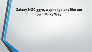 Galaxy NGC 3370, a spiral galaxy like our
own Milky Way
 