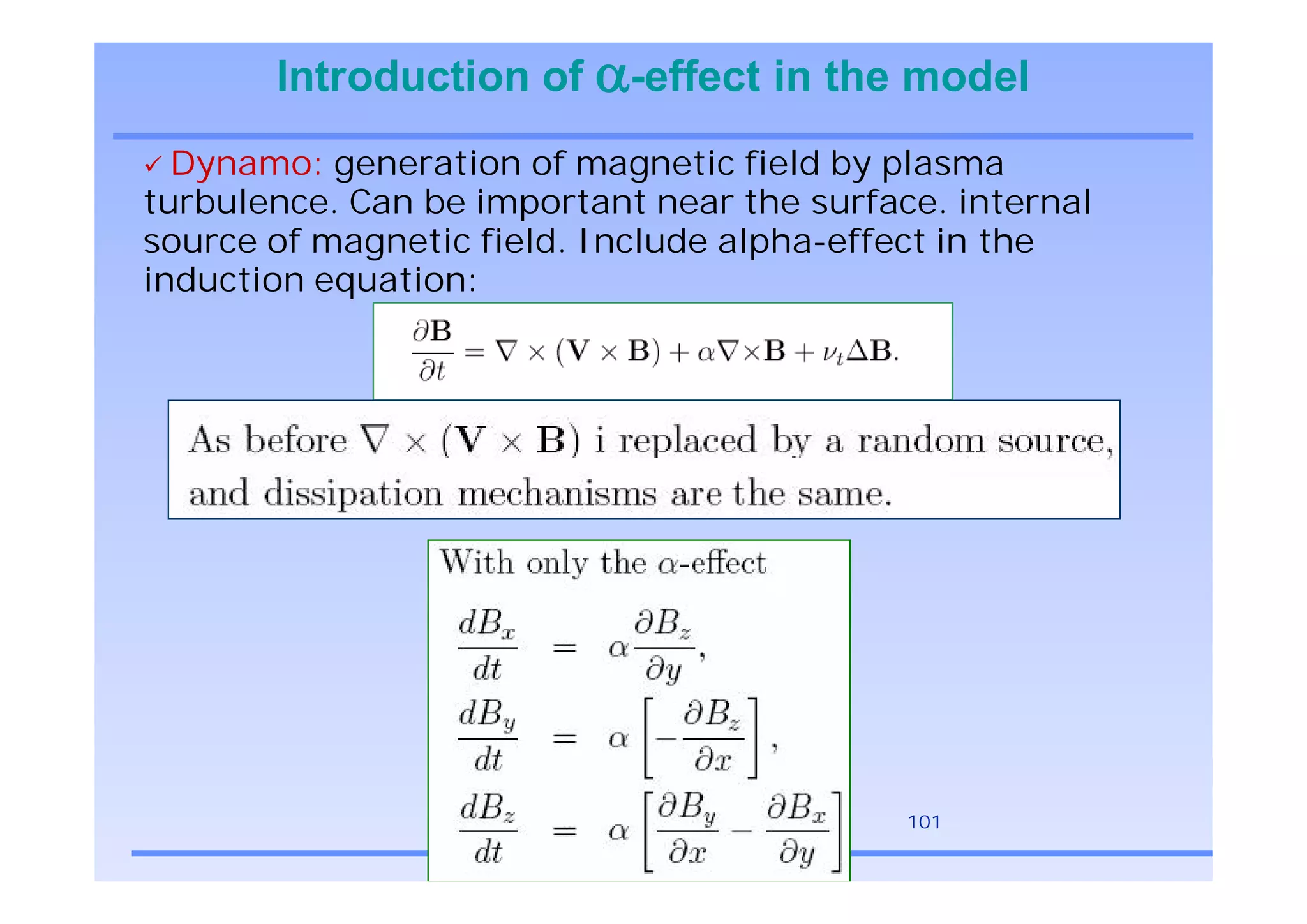 Introduction of      -effect in the model
  Dynamo: generation of magnetic field by plasma
turbulence. Can be important near the surface. internal
source of magnetic field. Include alpha-effect in the
induction equation:




                                            101

                          The Moving Sun
 