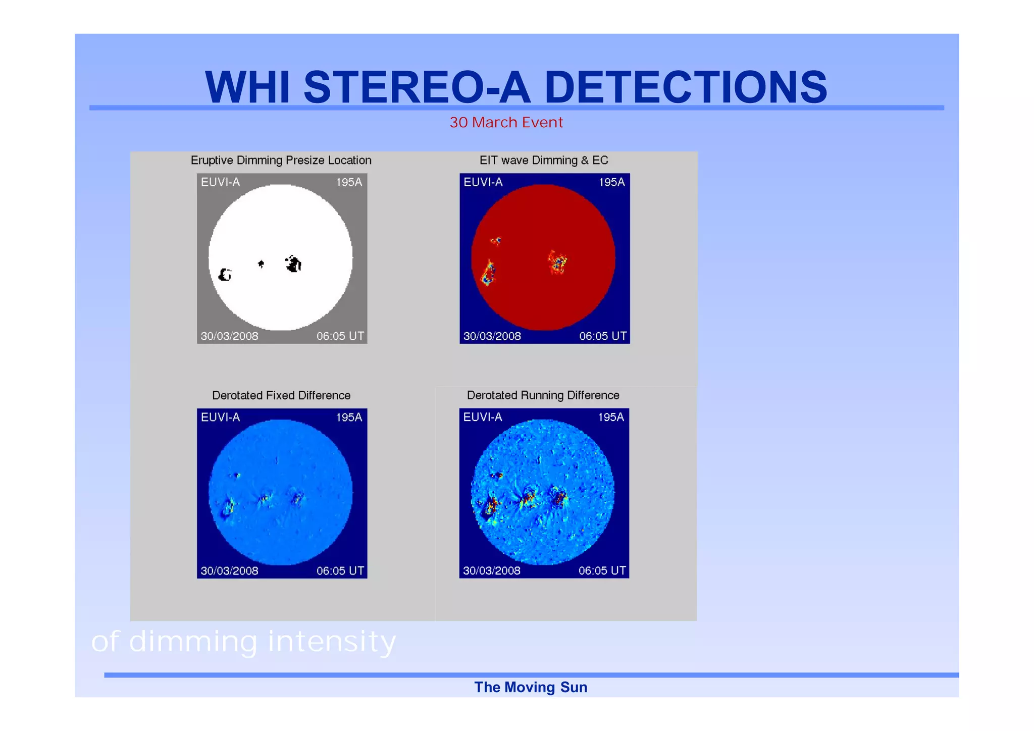 WHI STEREO-A DETECTIONS
           STEREO-
                       30 March Event




of dimming intensity
                          The Moving Sun
 