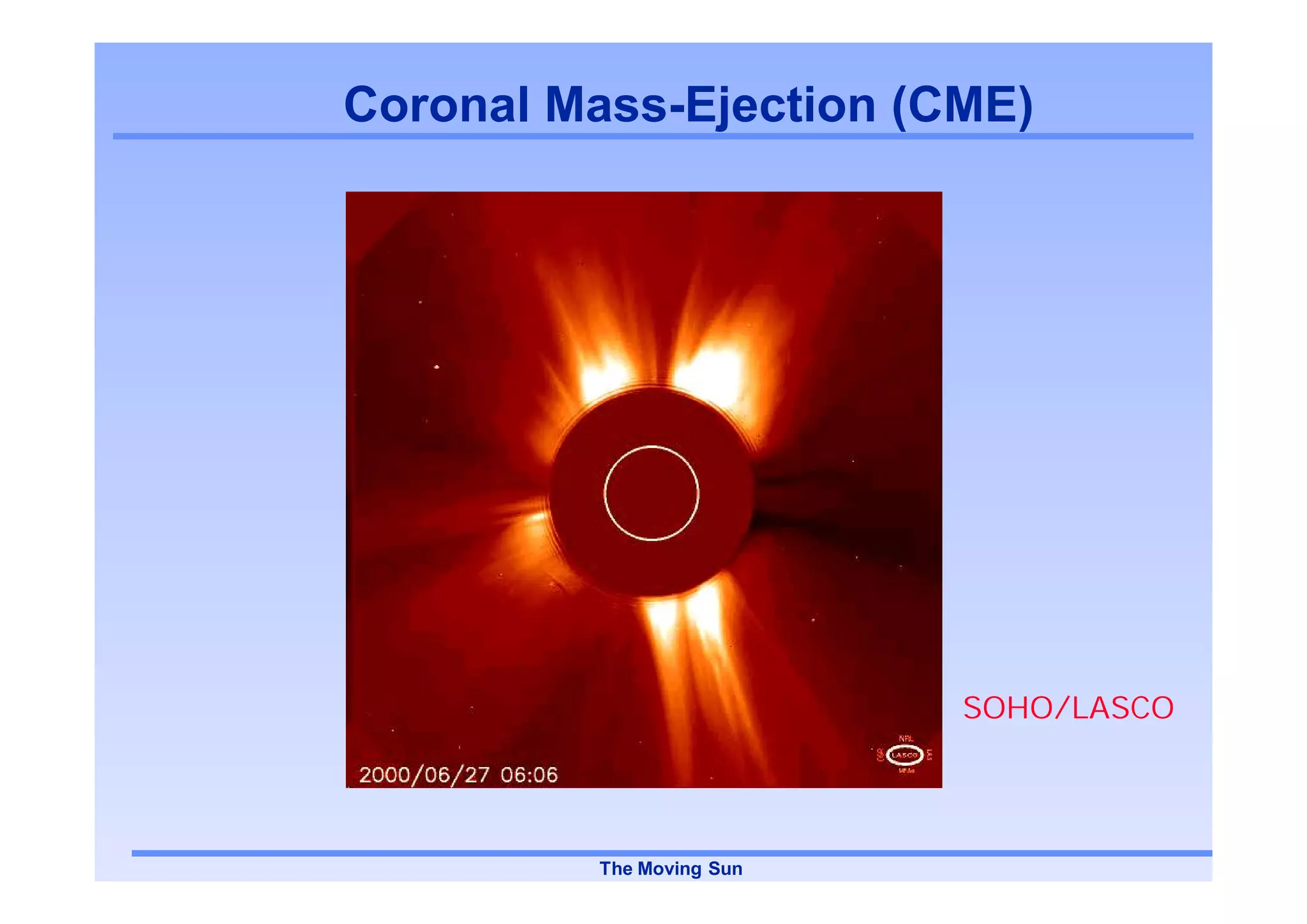 Coronal Mass-Ejection (CME)




                           SOHO/LASCO




          The Moving Sun
 