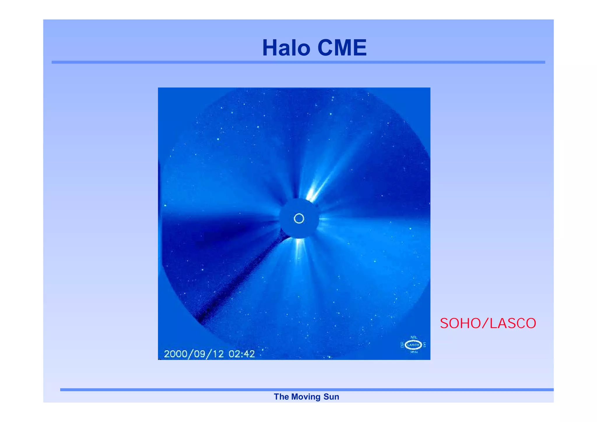 Halo CME




                 SOHO/LASCO




The Moving Sun
 