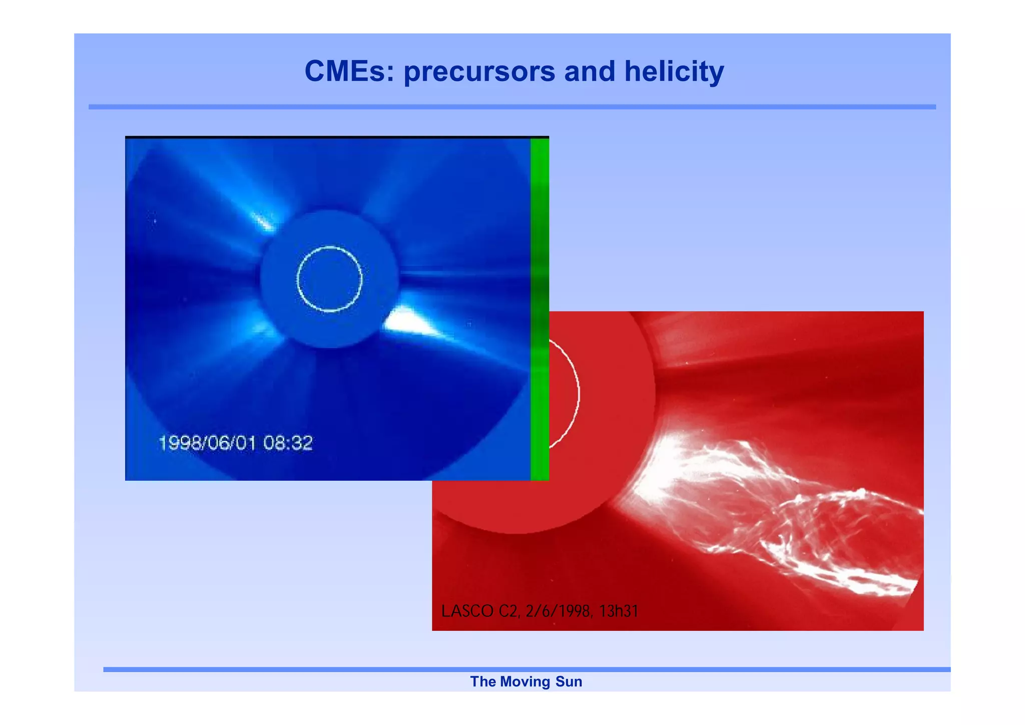 CMEs: precursors and helicity




         LASCO C2, 2/6/1998, 13h31



            The Moving Sun
 