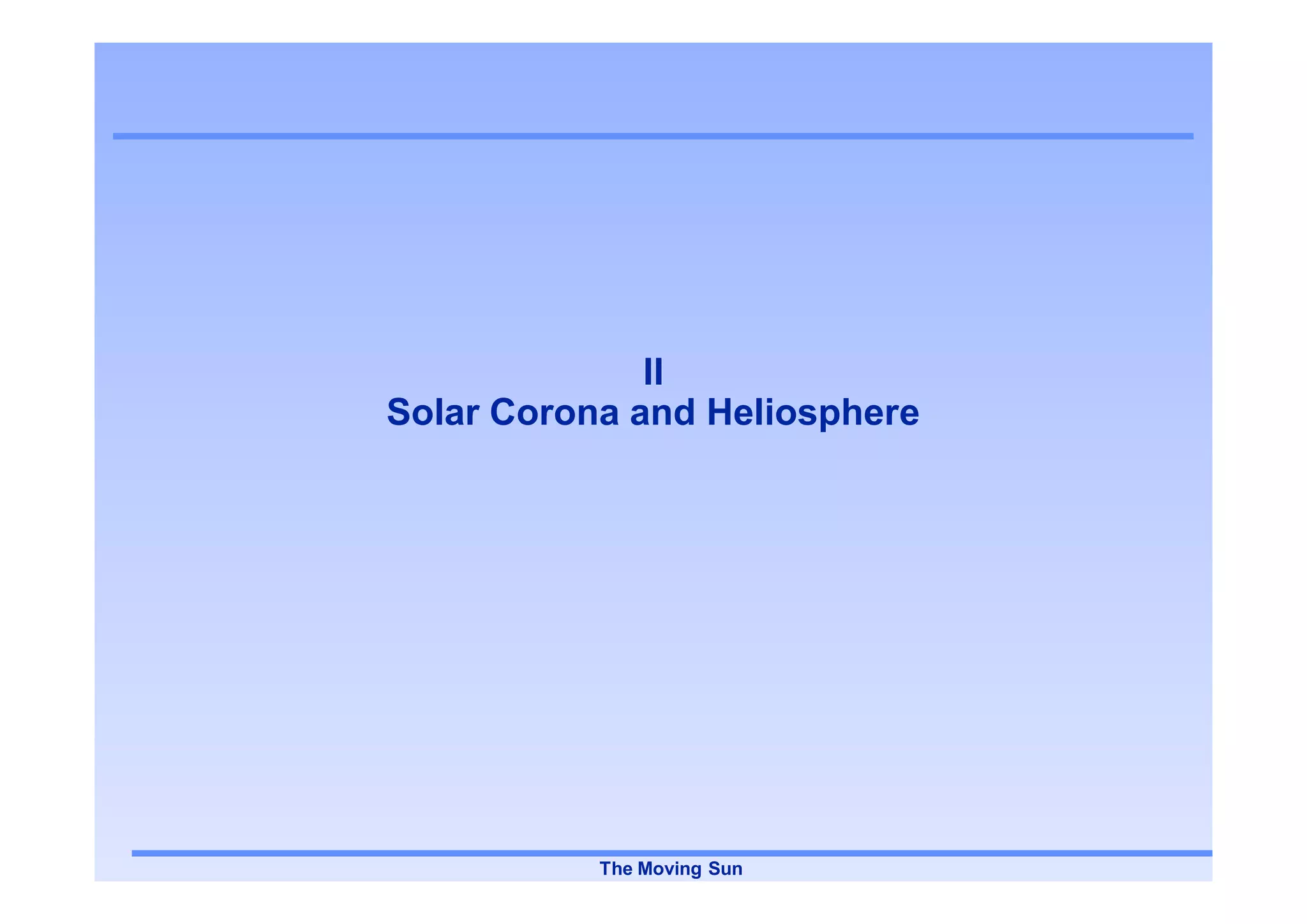 II
Solar Corona and Heliosphere




           The Moving Sun
 