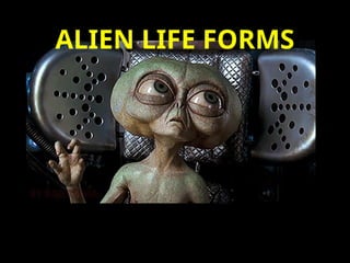ALIEN LIFE FORMS
 