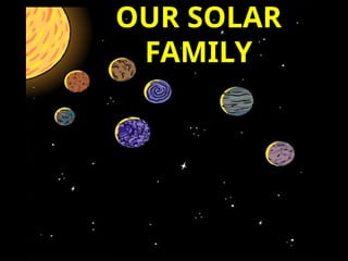 OUR SOLAR
FAMILY
 