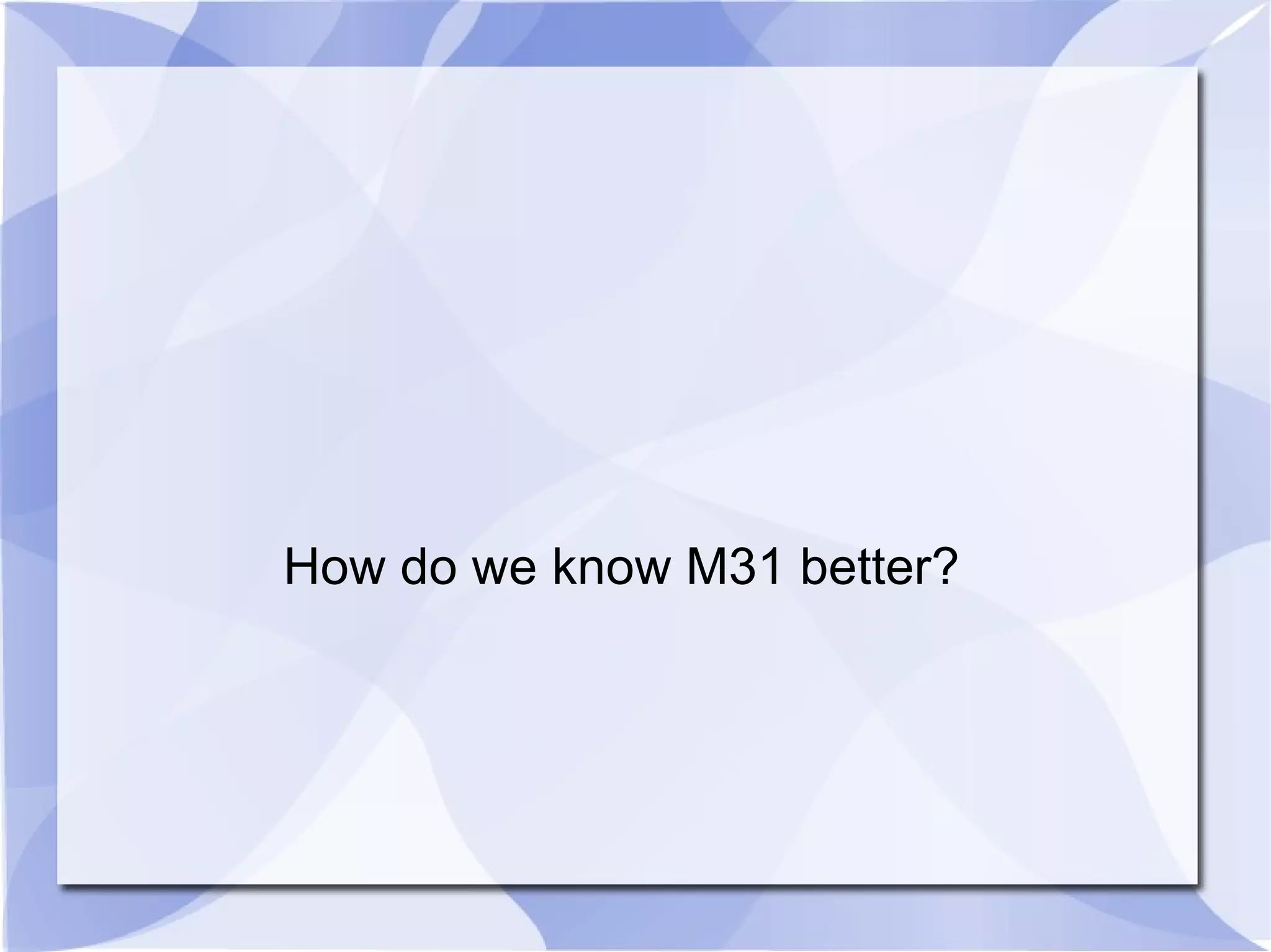 How do we know M31 better? 