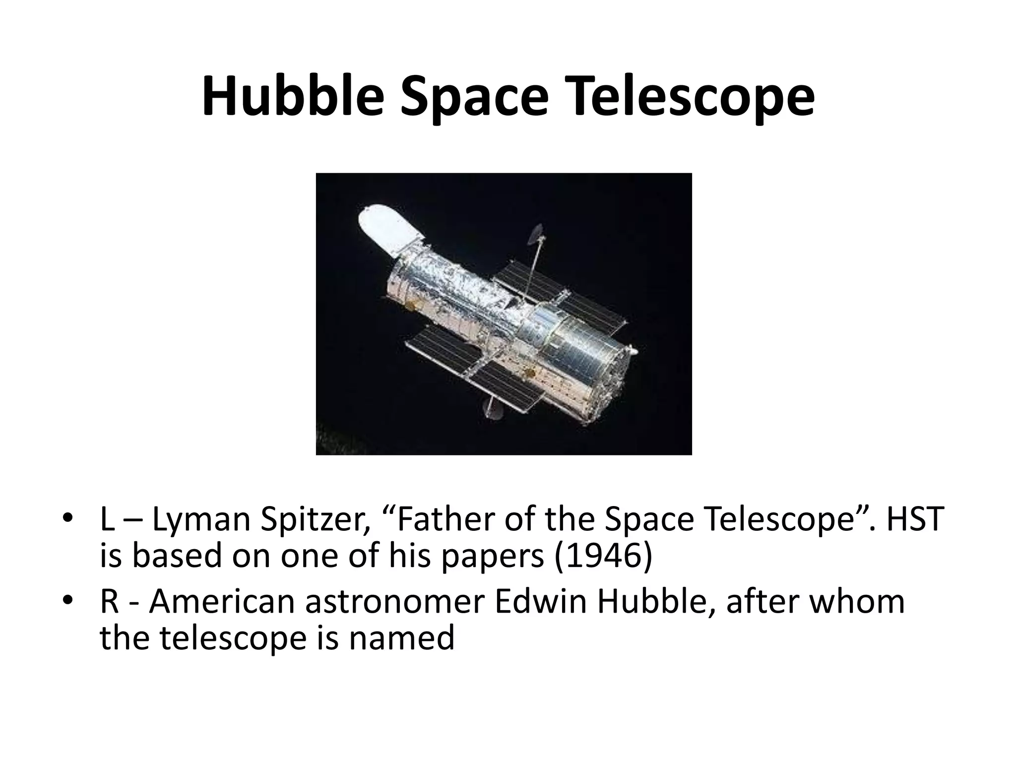 Hubble Space TelescopeL – Lyman Spitzer, “Father of the Space Telescope”. HST is based on one of his papers (1946)R - American astronomer Edwin Hubble, after whom the telescope is named