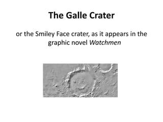 The Galle Crateror the Smiley Face crater, as it appears in the graphic novel Watchmen