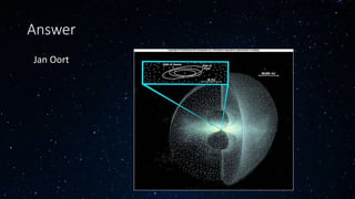 Answer
• Jan Oort
 