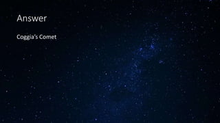 Answer
Coggia’s Comet
 