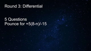 Round 3: Differential
5 Questions
Pounce for +5(8-n)/-15
 