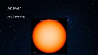 Answer
Limb Darkening
 