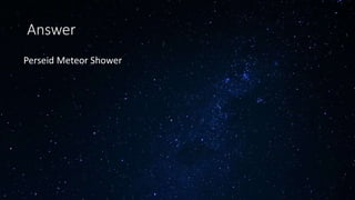 Answer
Perseid Meteor Shower
 