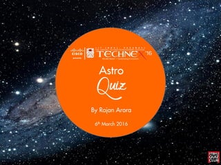 Astro
Quiz
By Rajan Arora
6th March 2016
 