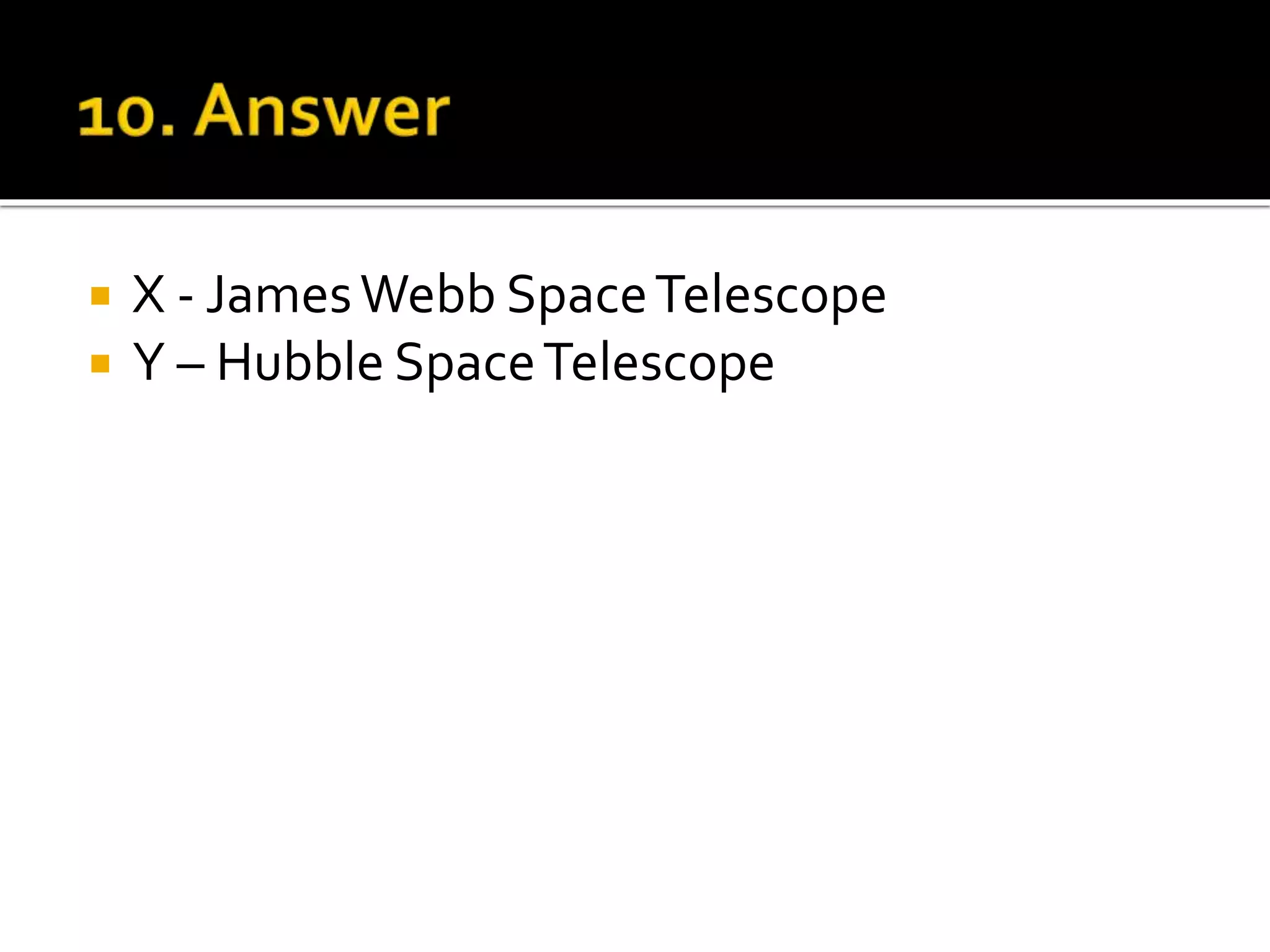  X - JamesWebb SpaceTelescope
 Y – Hubble SpaceTelescope
 