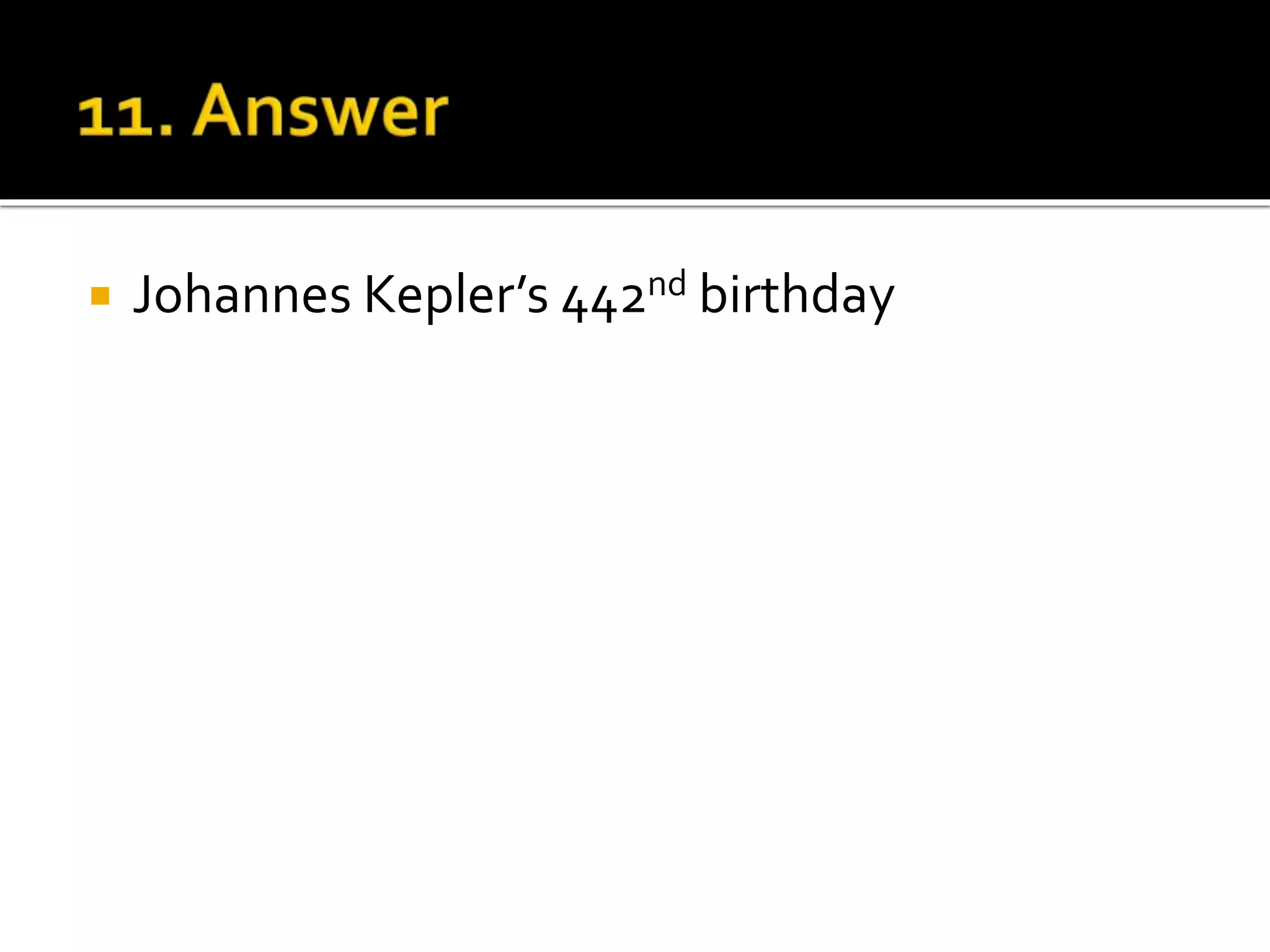  Johannes Kepler’s 442nd birthday
 