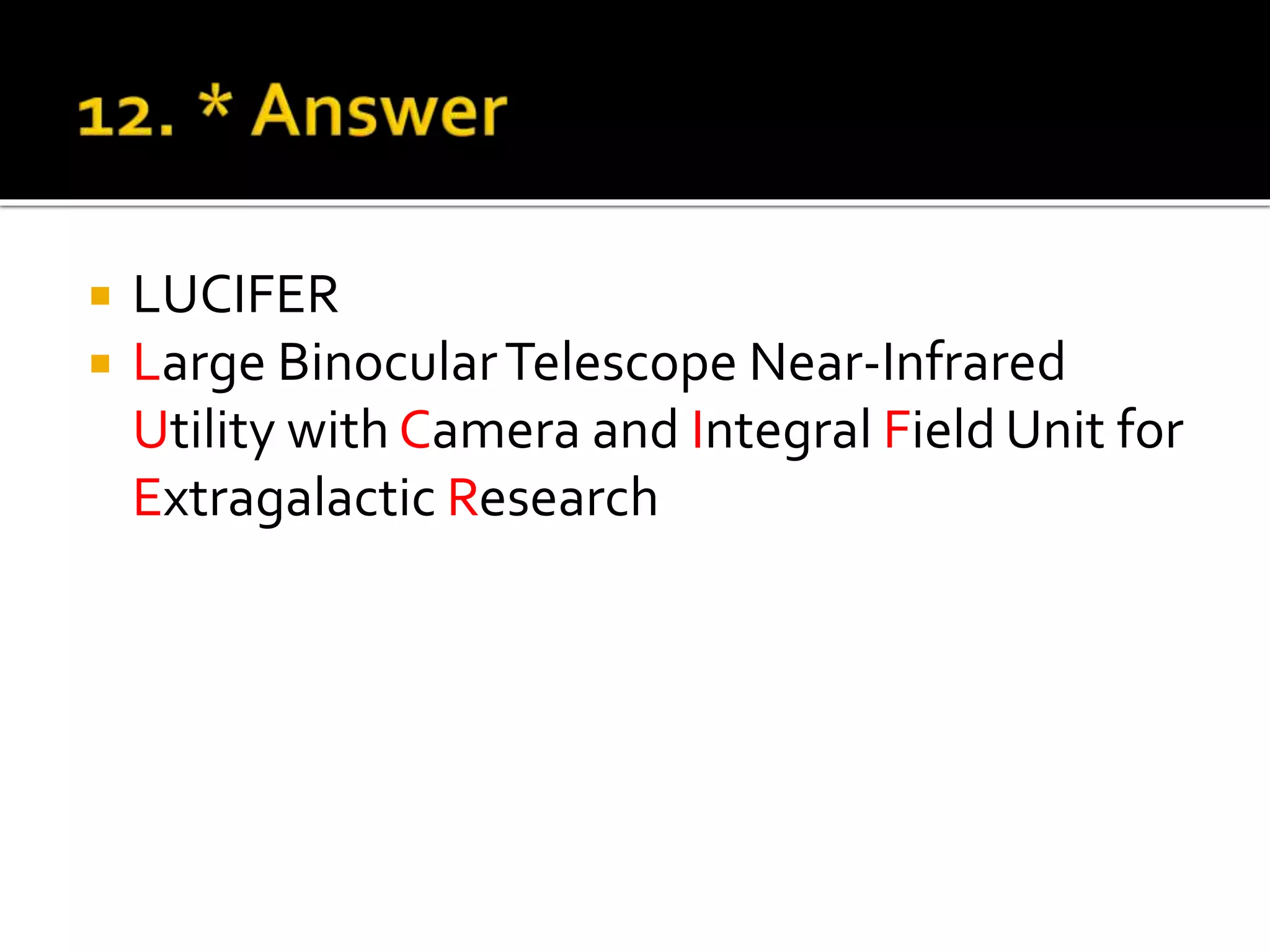  LUCIFER
 Large BinocularTelescope Near-Infrared
Utility with Camera and Integral Field Unit for
Extragalactic Research
 