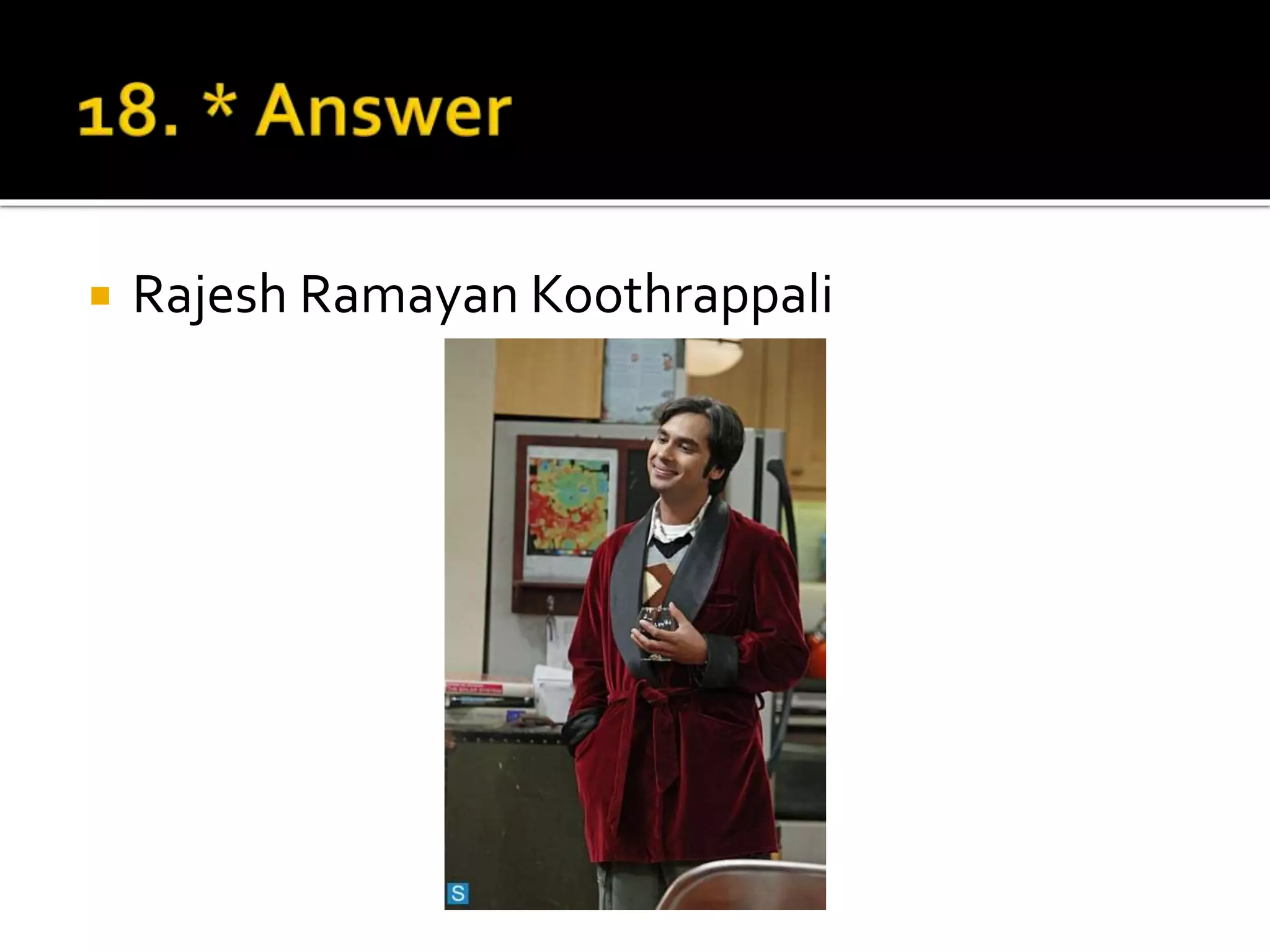  Rajesh Ramayan Koothrappali
 