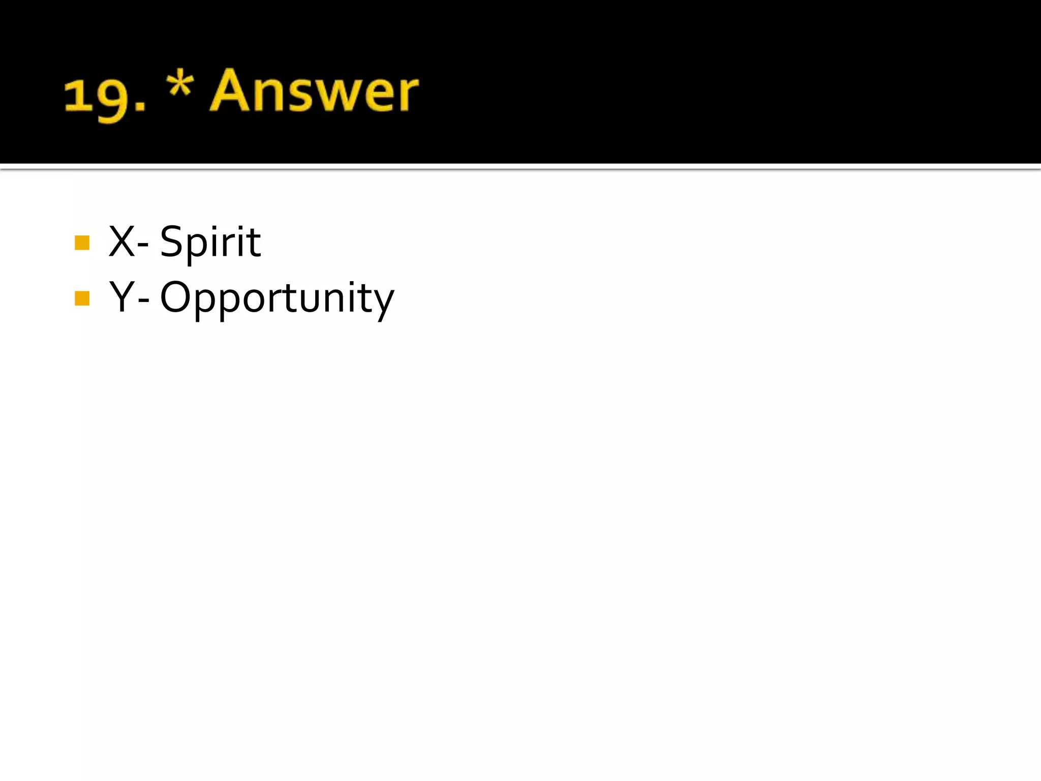  X- Spirit
 Y- Opportunity
 