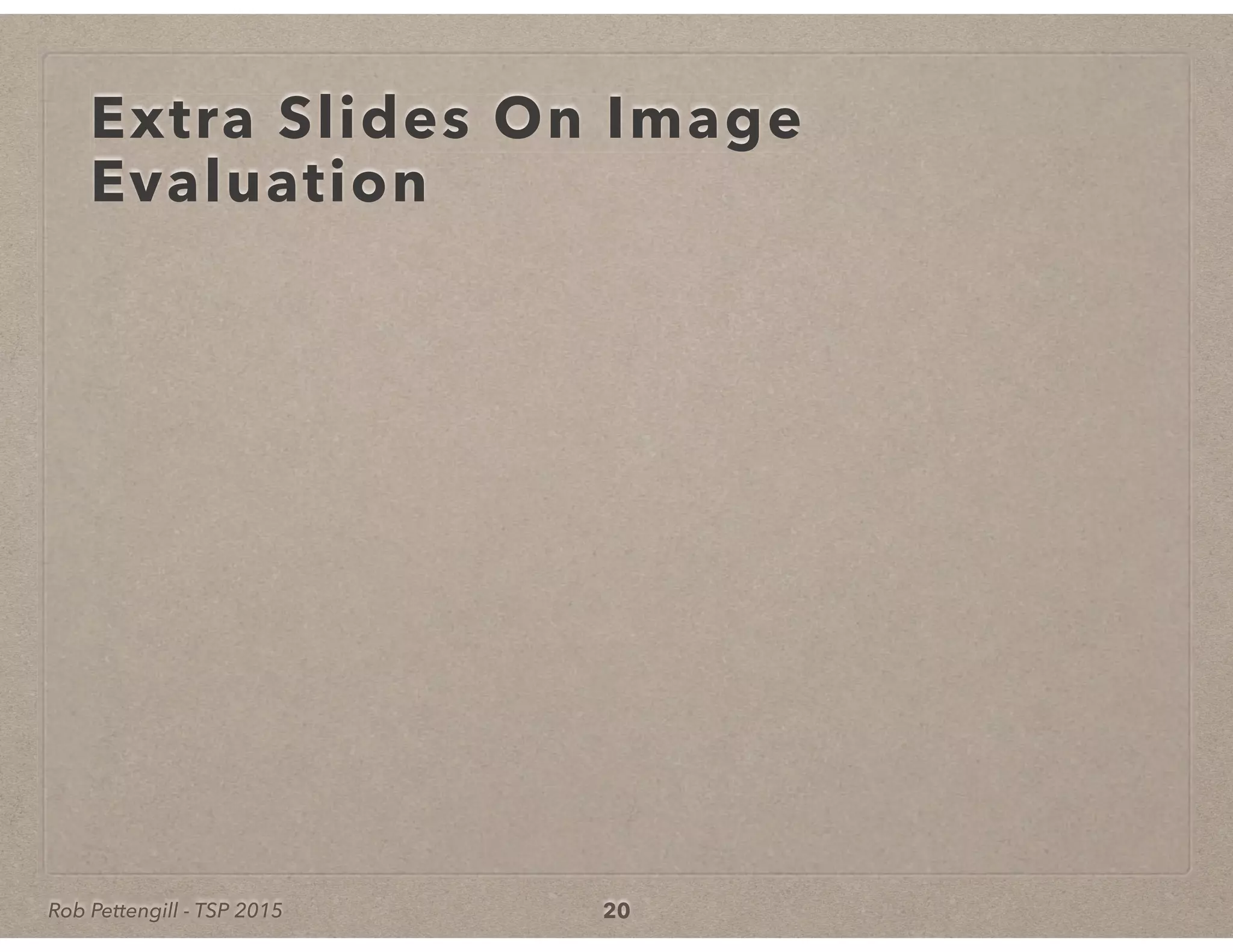 Rob Pettengill - TSP 2015
Extra Slides On ImageExtra Slides On Image
Evaluation
20
 