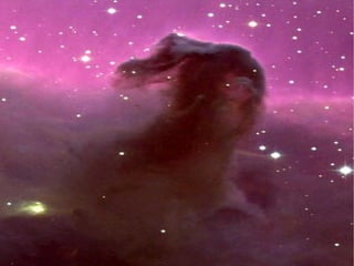 Nebulosas
son regiones del medio interestelar
 constituidas por gases y elementos
 químicos pesados en forma de polvo
 cósmico. Tienen una importancia
 cosmológica notable porque muchas de
 ellas son los lugares donde nacen las
 estrellas por fenómenos de condensación y
 agregación de la materia; en otras
 ocasiones se trata de los restos de estrellas
 ya extintas o en extinción.
Hay muchas galaxias famosas, como
 ”Nebulosa cabeza de caballo”.
 