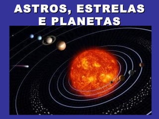 ASTROS, ESTRELAS E PLANETAS 