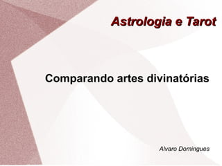 Astrologia e Tarot



Comparando artes divinatórias




                    Alvaro Domingues
 