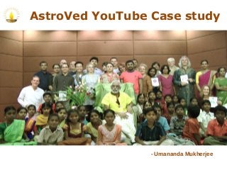 AstroVed YouTube Case study




                 - Umananda Mukherjee
 