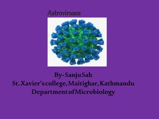 Astroviruses
By-SanjuSah
St.Xavier’scollege,Maitighar,Kathmandu
DepartmentofMicrobiology
 