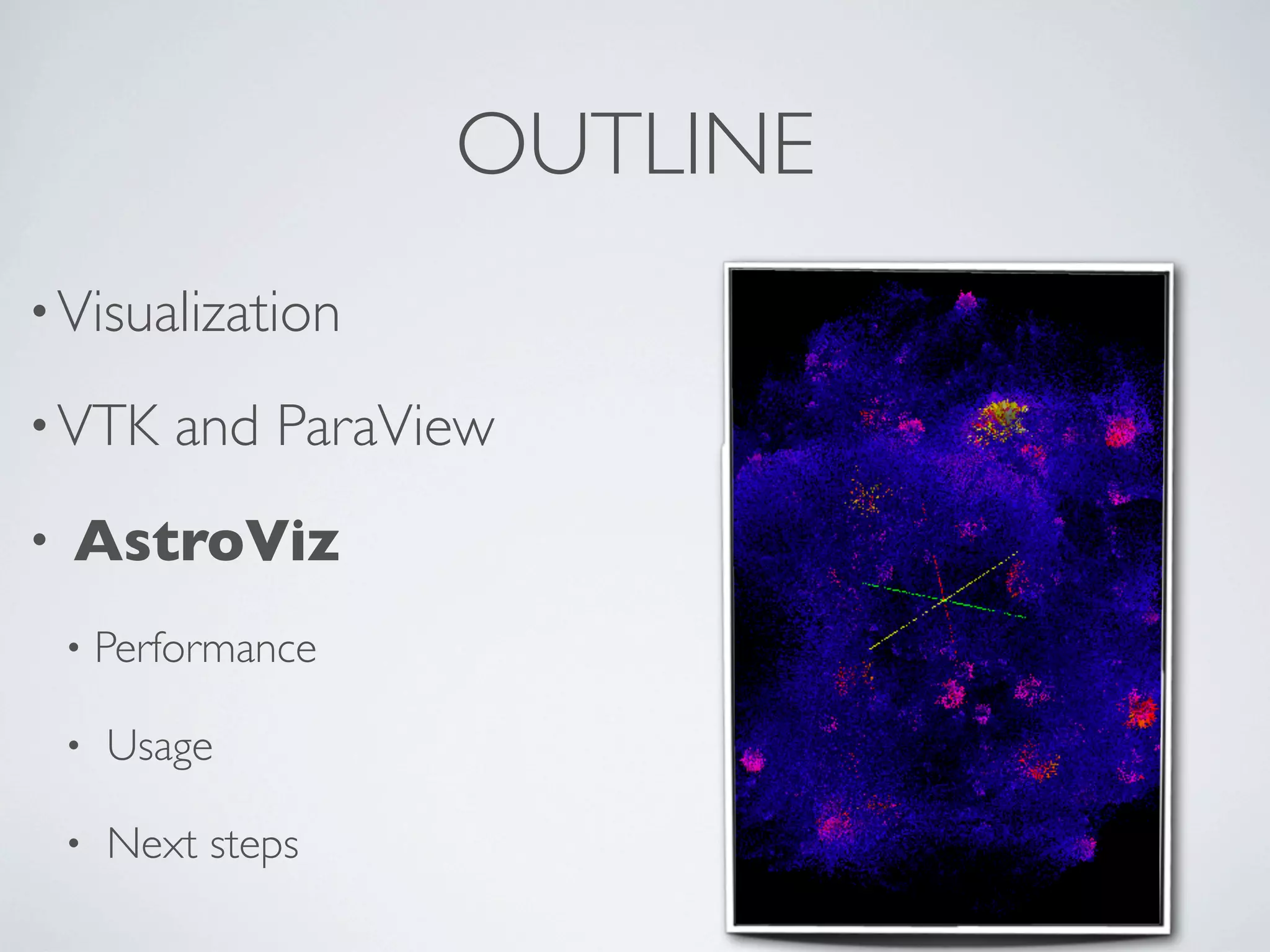 •Visualization
•VTK and ParaView
• AstroViz
• Performance
• Usage
• Next steps
OUTLINE
 