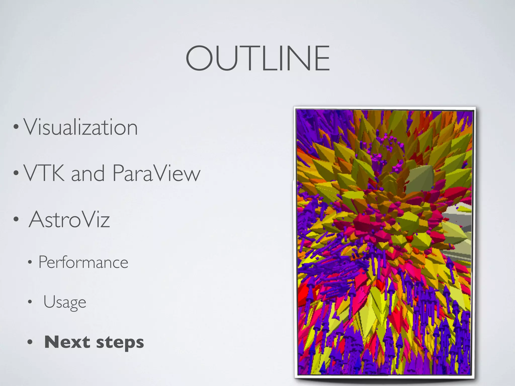 •Visualization
•VTK and ParaView
• AstroViz
• Performance
• Usage
• Next steps
OUTLINE
 