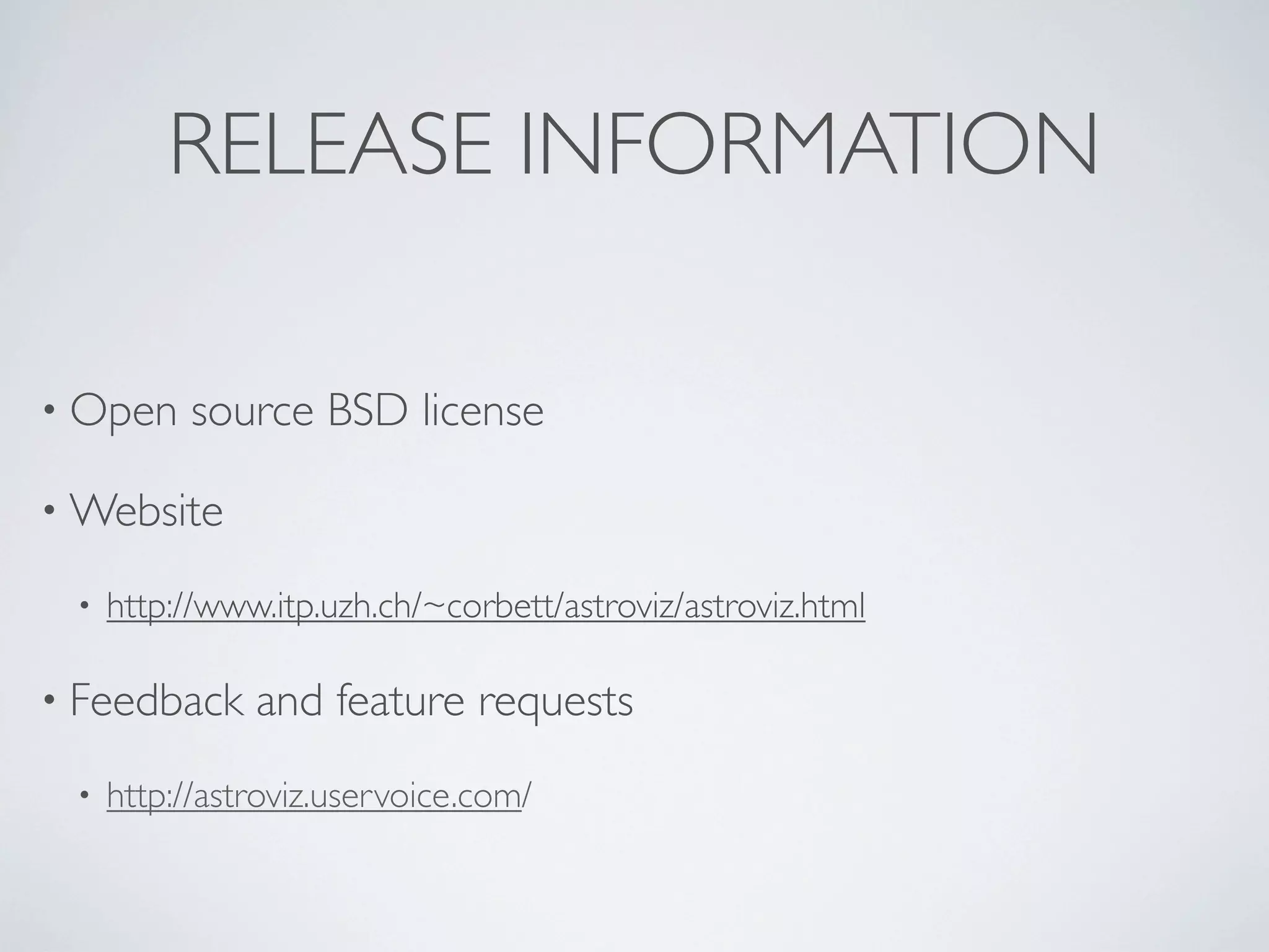 RELEASE INFORMATION
• Open source BSD license
• Website
• http://www.itp.uzh.ch/~corbett/astroviz/astroviz.html
• Feedback and feature requests
• http://astroviz.uservoice.com/
 