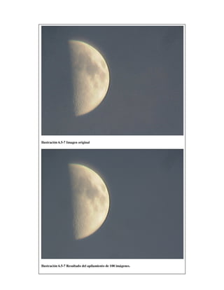 Ilustración 6.5-7 Imagen original




Ilustración 6.5-7 Resultado del apilamiento de 100 imágenes.
                                                               41
 