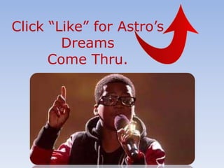 Click “Like” for Astro’s
        Dreams
      Come Thru.
 