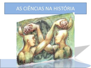 AS CIÊNCIAS NA HISTÓRIA 
 