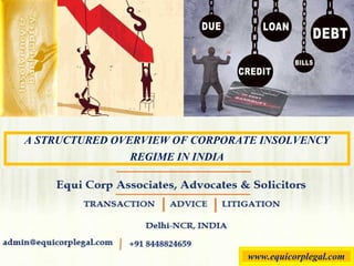 A STRUCTURED OVERVIEW OF CORPORATE INSOLVENCY
REGIME IN INDIA
www.equicorplegal.com
 