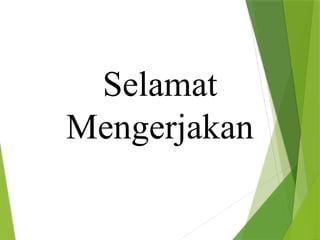 Selamat
Mengerjakan
 
