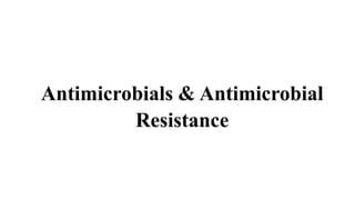 Antimicrobials & Antimicrobial
Resistance
 