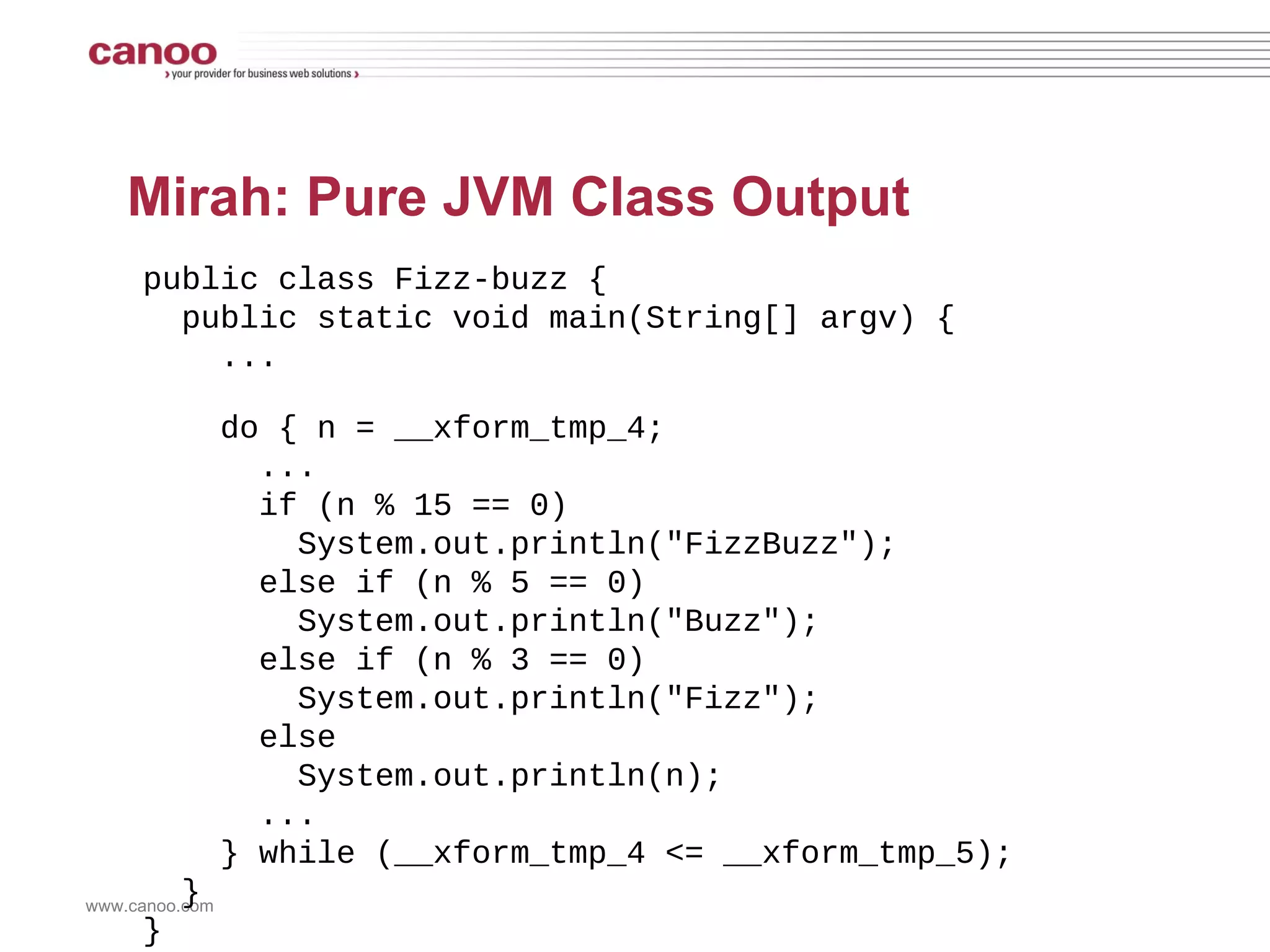 Mirah FizzBuzz 1.upto(100) do |n| print &quot;Fizz&quot; if a = ((n % 3) == 0) print &quot;Buzz&quot; if b = ((n % 5) == 0)  print n unless (a || b) print &quot;\n&quot; end 