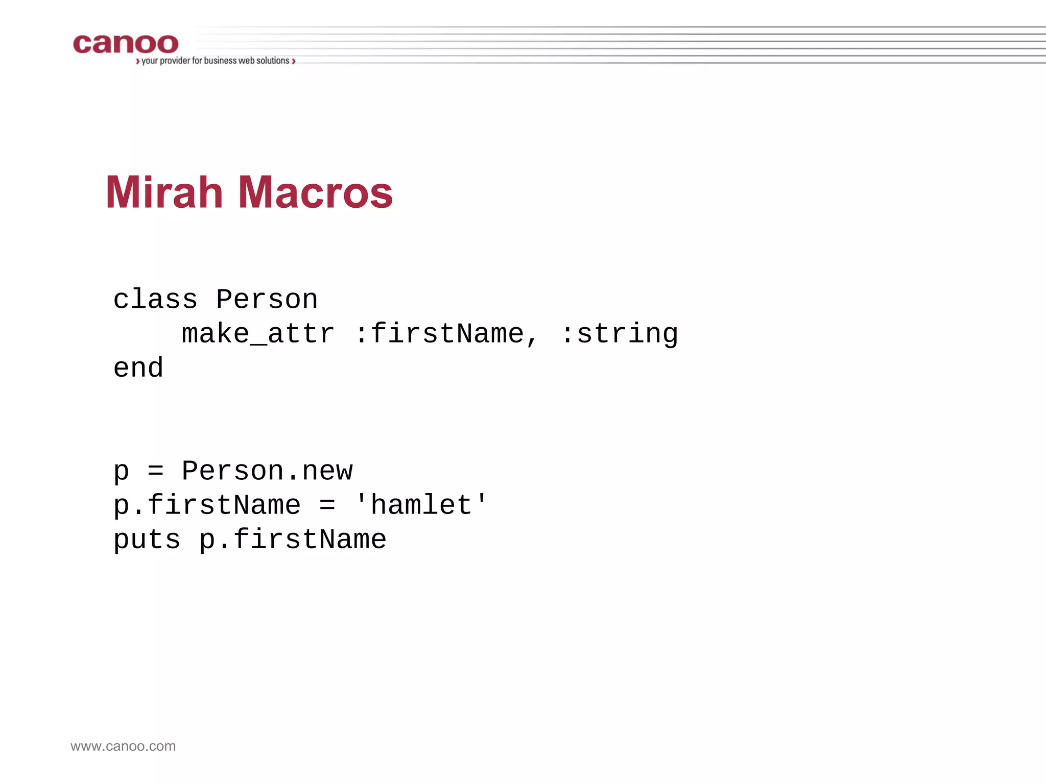 Mirah Macros macro def eachChar(value, &block) quote {  `value`.toCharArray.each do | my_char | `block.body` end  } end eachChar('laat de leeeuw niet ...') do | my_char | puts my_char end 