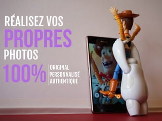 RÉALISEZ VOS
PROPRESPHOTOS
100%ORIGINAL
PERSONNALISÉ
AUTHENTIQUE
 