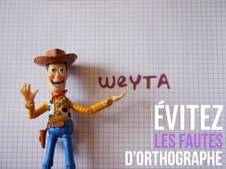 ÉVITEZ
LES FAUTES
D’ORTHOGRAPHE
 