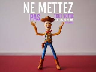 NE METTEZ
PAS TOUT VOTRECONTENU AU MILIEU
des slides
 
