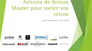 Astuces de Scrum
Master pour varier vos
rétros
Agile Tour Bordeaux – 02/11/2018
 