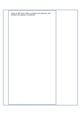 Validez par Ok, fermez l'éditeur du Registre puis redémarrez votre
ordinateur pour appliquer la modification.
 