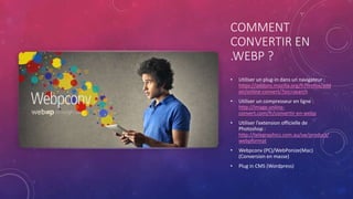COMMENT
CONVERTIR EN
.WEBP ?
• Utiliser un plug-in dans un navigateur :
https://addons.mozilla.org/fr/firefox/add
on/onlin...